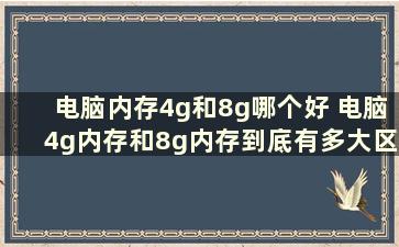 电脑内存4g和8g哪个好 电脑4g内存和8g内存到底有多大区别